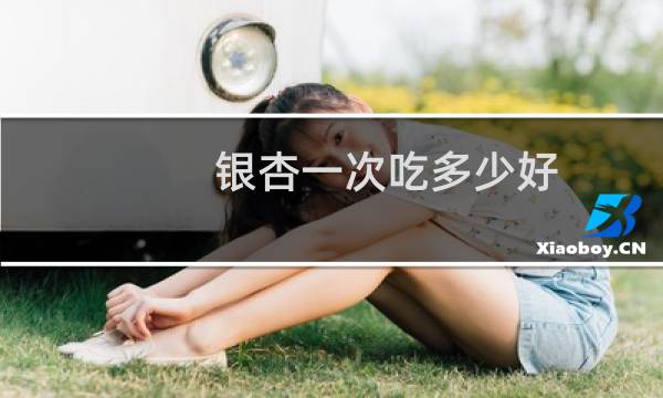 银杏一次吃多少好