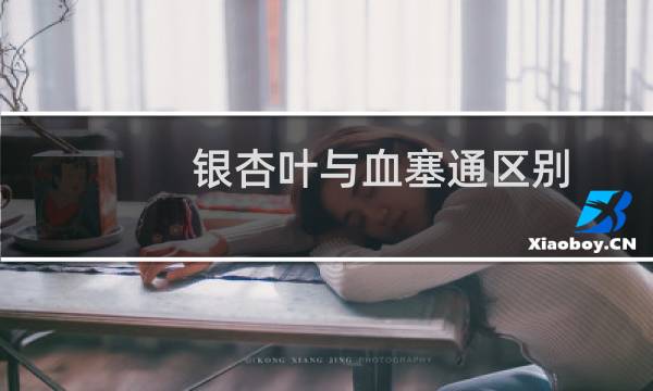 银杏叶与血塞通区别