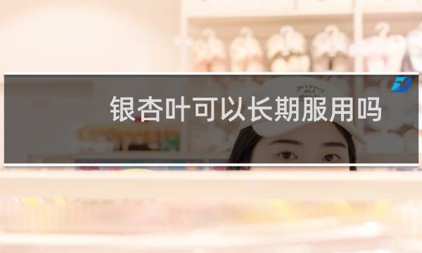 银杏叶可以长期服用吗