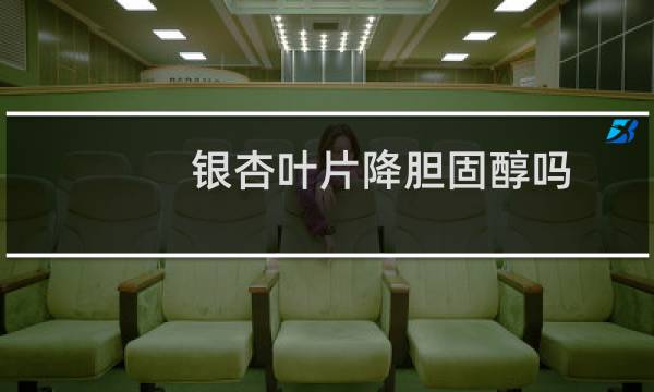 银杏叶片降胆固醇吗