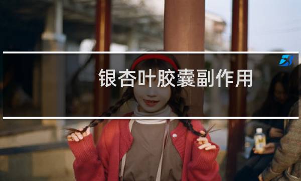 银杏叶胶囊副作用
