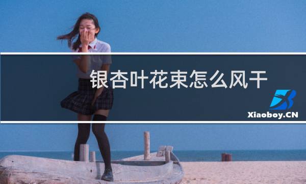 银杏叶花束怎么风干