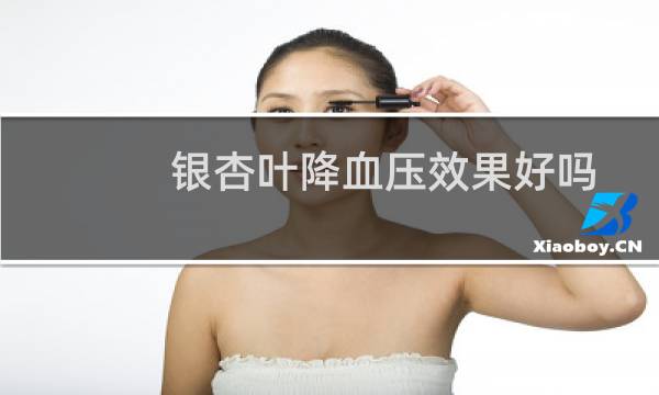 银杏叶降血压效果好吗