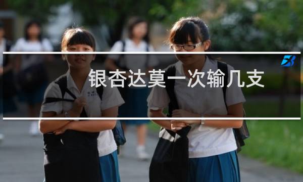 银杏达莫一次输几支