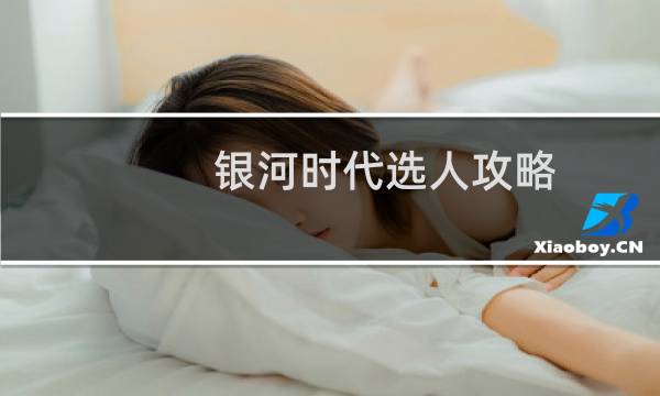 银河时代选人攻略