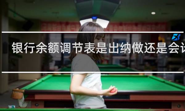 银行余额调节表是出纳做还是会计做