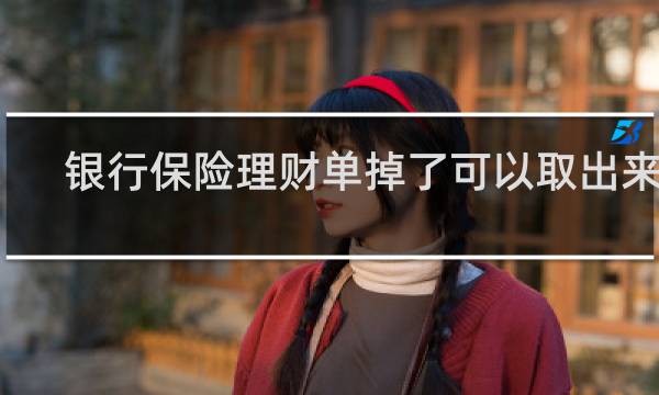 银行保险理财单掉了可以取出来吗