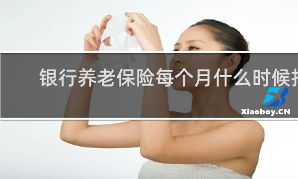 银行养老保险每个月什么时候扣