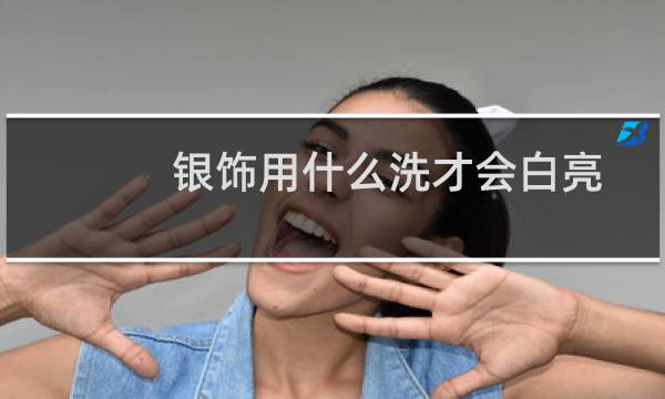 银饰用什么洗才会白亮