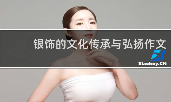 银饰的文化传承与弘扬作文