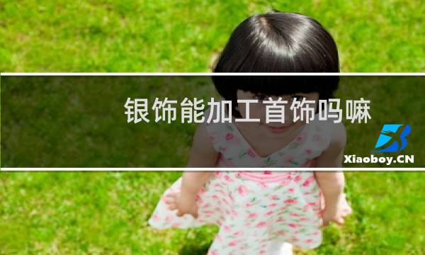 银饰能加工首饰吗嘛