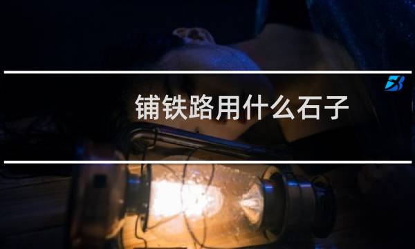 铺铁路用什么石子