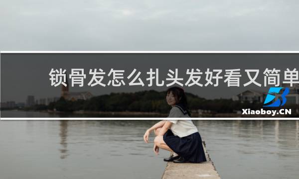 锁骨发怎么扎头发好看又简单
