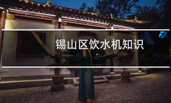 锡山区饮水机知识