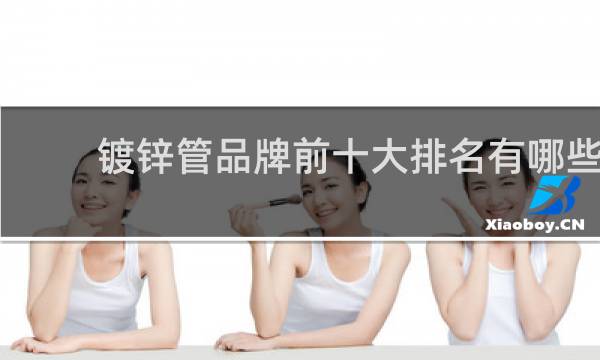 镀锌管品牌前十大排名有哪些