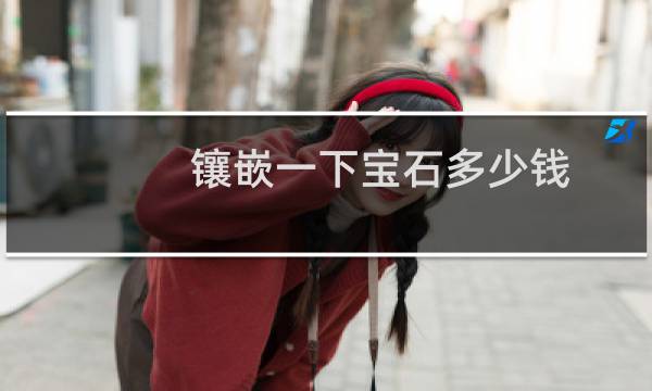 镶嵌一下宝石多少钱