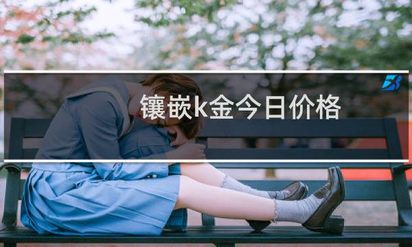 镶嵌k金今日价格