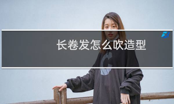 长卷发怎么吹造型