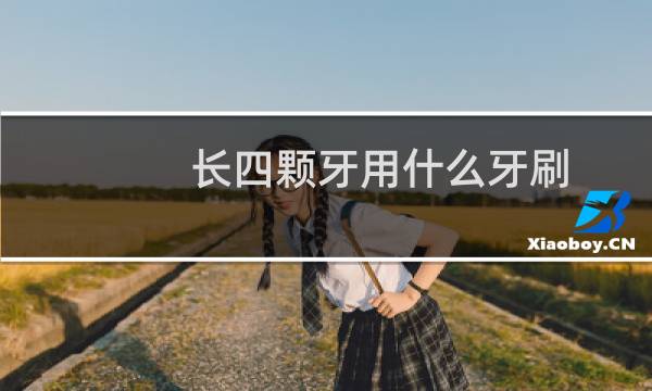 长四颗牙用什么牙刷