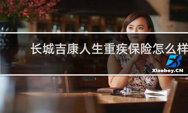 长城吉康人生重疾保险怎么样