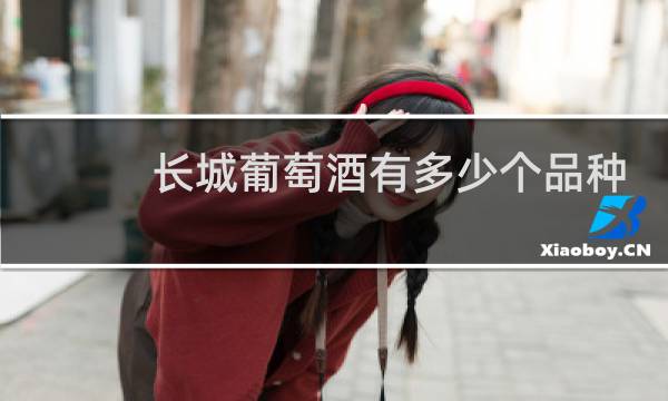 长城葡萄酒有多少个品种
