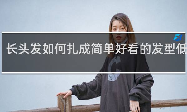 长头发如何扎成简单好看的发型低马尾