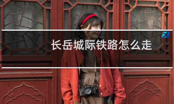 长岳城际铁路怎么走