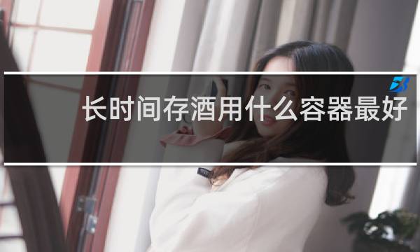 长时间存酒用什么容器最好