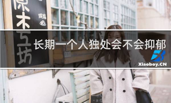 长期一个人独处会不会抑郁