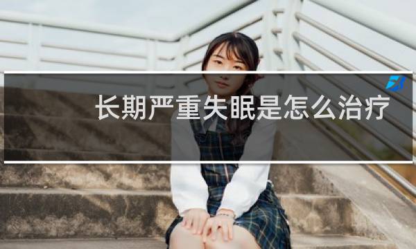 长期严重失眠是怎么治疗