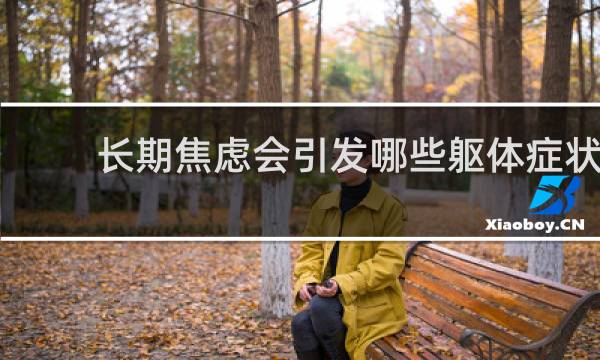 长期焦虑会引发哪些躯体症状