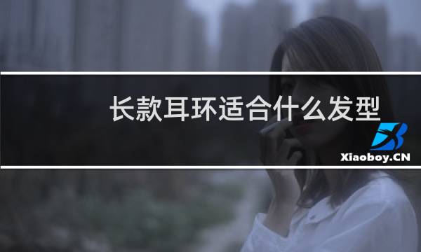 长款耳环适合什么发型