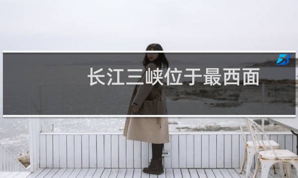 长江三峡位于最西面