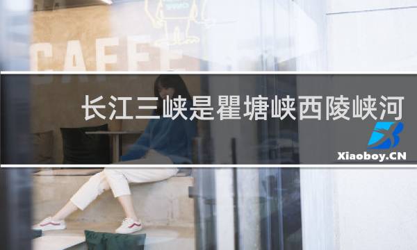 长江三峡是瞿塘峡西陵峡河
