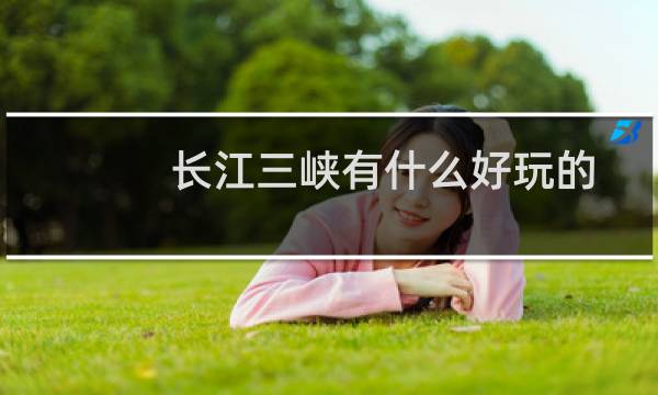 长江三峡有什么好玩的