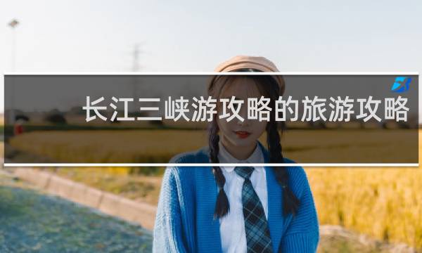 长江三峡游攻略的旅游攻略