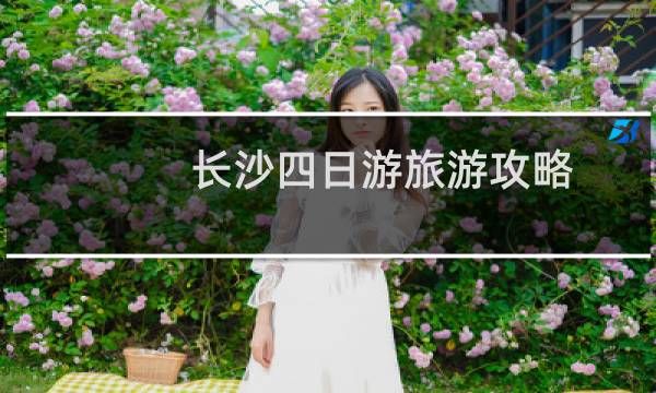 长沙四日游旅游攻略