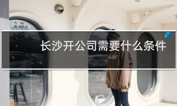 长沙开公司需要什么条件