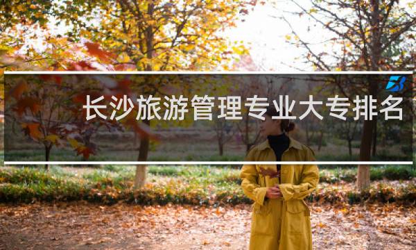 长沙旅游管理专业大专排名