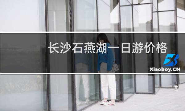 长沙石燕湖一日游价格