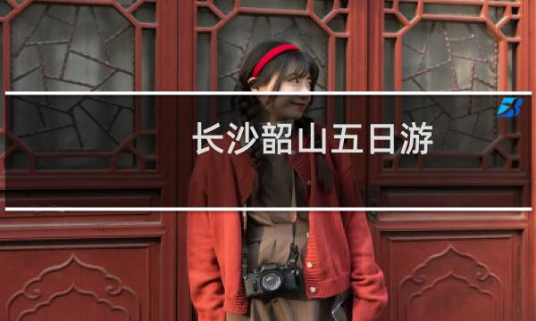 长沙韶山五日游