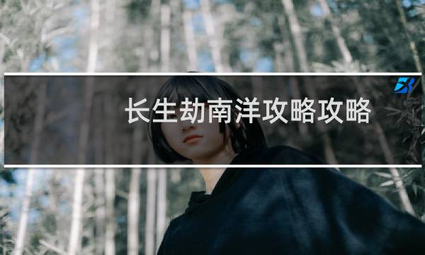 长生劫南洋攻略攻略