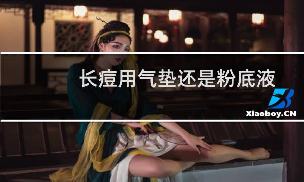 长痘用气垫还是粉底液
