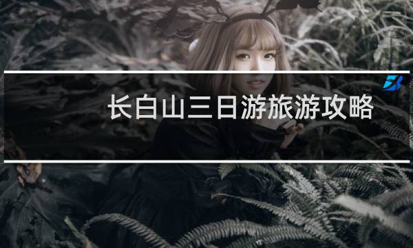 长白山三日游旅游攻略