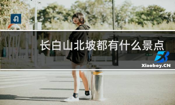 長白山北坡都有什么景點(diǎn)