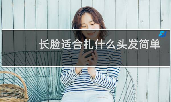 长脸适合扎什么头发简单