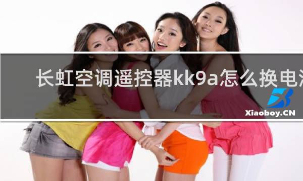 长虹空调遥控器kk9a怎么换电池