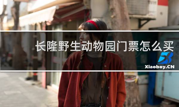 长隆野生动物园门票怎么买