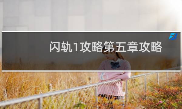 闪轨1攻略第五章攻略