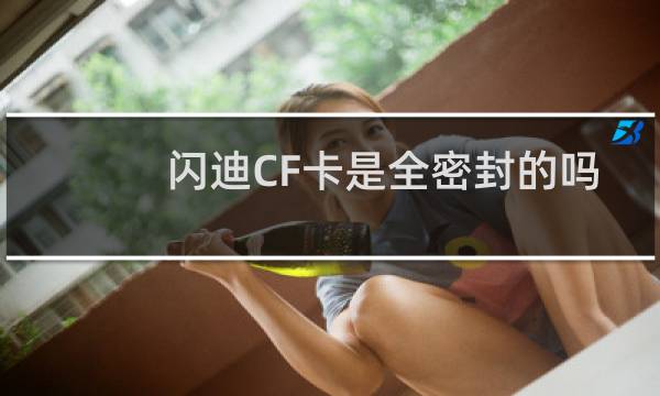 闪迪CF卡是全密封的吗